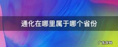 通化在哪里属于哪个省份 通化在哪里属于哪个省的