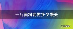 一斤面粉能做多少馒头最合适 一斤面粉能做多少馒头