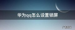 qq如何设置锁屏 华为qq怎么设置锁屏