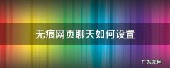 无痕网页聊天如何设置 无痕网页聊天怎样使用
