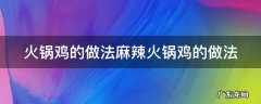 火锅鸡的做法麻辣火锅鸡的做法 麻辣火锅鸡的做法视频