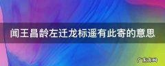 闻王昌龄左迁龙标遥有此寄的意思翻译 闻王昌龄左迁龙标遥有此寄的意思