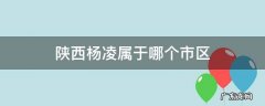 陕西杨凌属于哪个市区 陕西杨凌属于哪个市哪个区