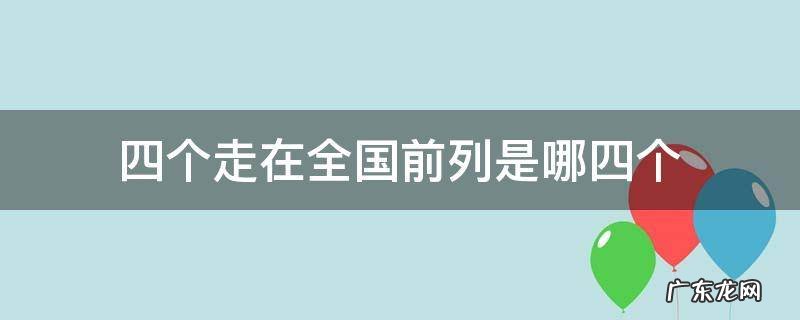四个走在全国前列是指 四个走在全国前列是哪四个