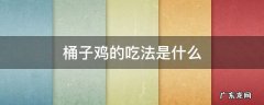 桶子鸡的吃法是什么 桶子鸡的吃法是什么?