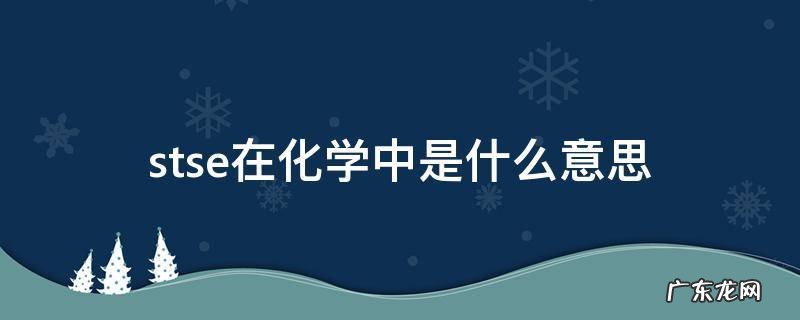 stse在化学中是什么意思 化学与stes什么意思