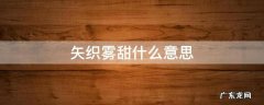 矢织雾甜什么意思 矢织雾甜是谁