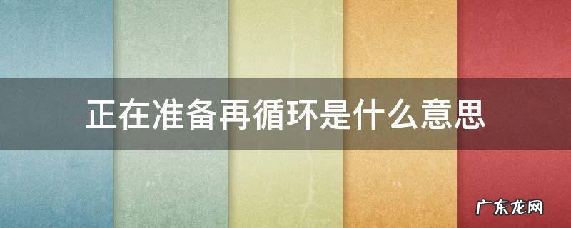 正在准备再循环是什么意思 正在准备在循环是什么意思
