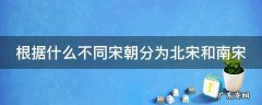 根据什么不同宋朝分为北宋和南宋 根据什么不同宋朝分为北宋和南宋?
