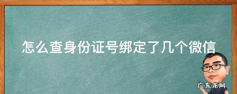 怎么查身份证绑定了几个微信账号 怎么查身份证号绑定了几个微信