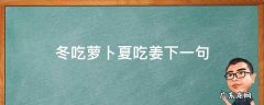 冬吃萝卜夏吃姜下一句怎么说 冬吃萝卜夏吃姜下一句