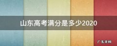 山东高考满分是多少2020 山东高考满分是多少分?2020