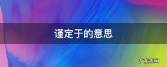 谨定于的意思 谨定于和定于的意思
