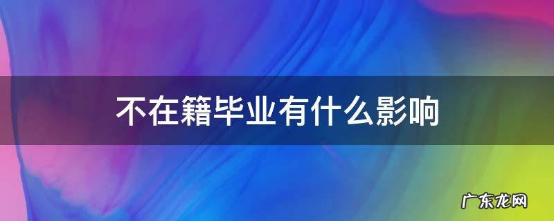 什么叫不在籍毕业 不在籍毕业有什么影响