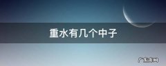 超重水有几个中子 重水有几个中子