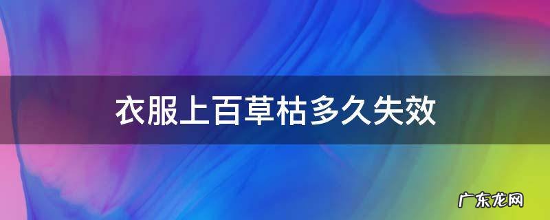 衣服上百草枯多久失效 百草枯涂在衣服上穿了会怎样