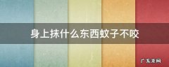 身上抹什么蚊虫不叮咬 身上抹什么东西蚊子不咬