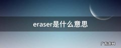 eraser是什么意思 eraser是什么意思翻译成中文