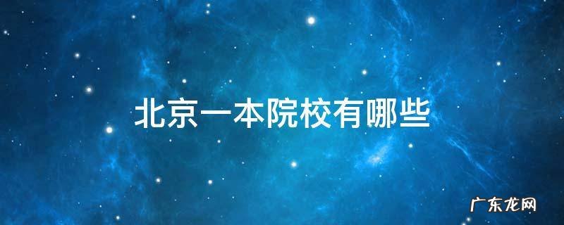 北京一本院校有哪些 北京普通一本院校有哪些