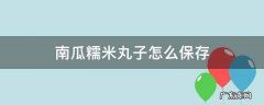 南瓜糯米丸子怎么保存 如何做南瓜丸子保存在冰箱里