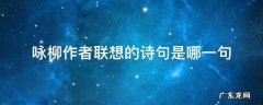 咏柳作者联想的诗句是哪一句 咏柳写作者联想的诗句是哪句