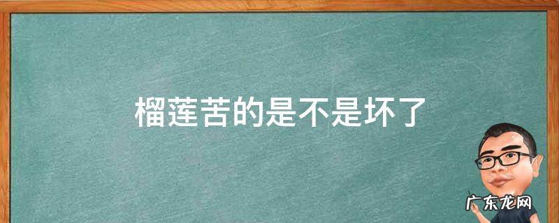 榴莲有点苦是不是坏了 榴莲苦的是不是坏了