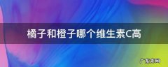 橘子维生素c含量高还是橙子高 橘子和橙子哪个维生素C高