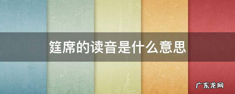 筳席的读音是什么意思 席的读音是什么意思是什么