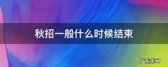 秋招一般啥时候结束 秋招一般什么时候结束