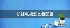 长虹电视怎么看配置 长虹电视如何看配置