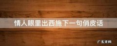 情人眼里出西施的情话 情人眼里出西施下一句俏皮话