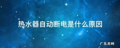 海尔热水器自动断电是什么原因 热水器自动断电是什么原因