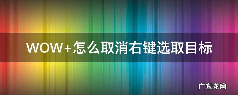 WOW 怎么取消右键选取目标