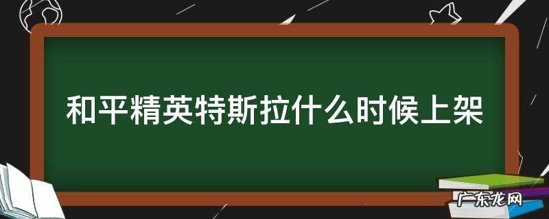 和平精英特斯拉什么时候上架 和平精英特斯拉什么时候上架的