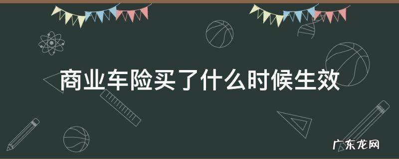 商业车险买了什么时候生效 车险的商业保险多久生效