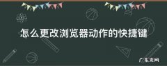 动作设置快捷键 怎么更改浏览器动作的快捷键