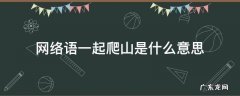 一起爬山什么意思网络语言 网络语一起爬山是什么意思