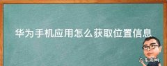 华为应用获取地理位置在哪里 华为手机应用怎么获取位置信息