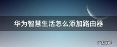 华为智慧生活怎么添加路由器 华为智慧生活怎么添加路由器AX2