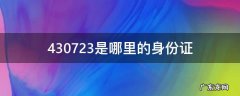 430723的身份证是哪里的 430723是哪里的身份证