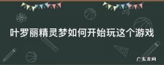 叶罗丽精灵梦如何开始玩这个游戏 叶罗丽精灵梦如何开始玩这个游戏的