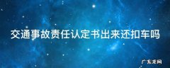 交通事故责任认定书出来还扣车吗