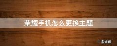 荣耀手机怎么更换主题 荣耀手机主题怎么设置