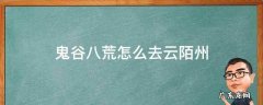 鬼谷八荒怎么去云陌州分舵 鬼谷八荒怎么去云陌州