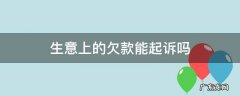 做生意欠款多少可以起诉 生意上的欠款能起诉吗