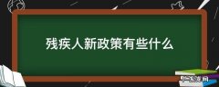 残疾人新政策有些什么 关于对残疾人的新政策