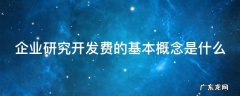 企业研究开发费核算规范 企业研究开发费的基本概念是什么