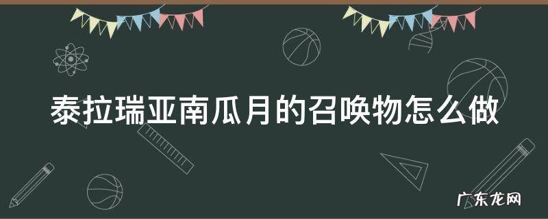 泰拉瑞亚灵气怎么得 泰拉瑞亚南瓜月的召唤物怎么做