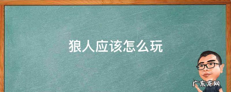 狼人应该怎么玩 狼人该如何玩