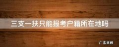 三支一扶只能报考户籍所在地吗知乎 三支一扶只能报考户籍所在地吗